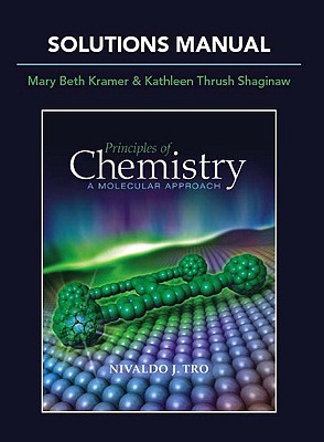 Solutions Manual for Principles of Chemistry: A Molecular Approach - Tro, Nivaldo J., and Shaginaw, Kathy Thrush, and Kramer, Mary Beth