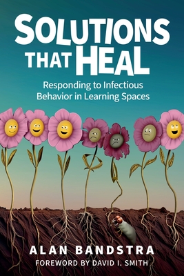 Solutions That Heal: Responding to Infectious Behavior in Learning Spaces - Bandstra, Alan