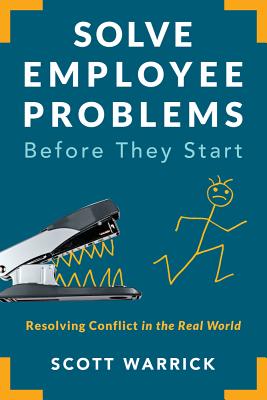 Solve Employee Problems Before They Start: Resolving Conflict in the Real World - Warrick, Scott