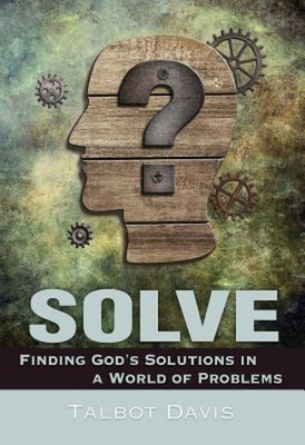 Solve: Finding God's Solutions in a World of Problems - Davis, Talbot Alan