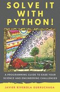 Solve it with PYTHON !: A programming guide to ease your science and engineering challenges