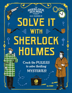 Solve It With Sherlock Holmes: Crack the puzzles to solve thrilling mysteries
