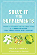 Solve It with Supplements: The Best Herbal and Nutritional Supplements to Help Prevent and Heal More Than 100 Common Health Problems