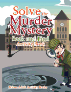 Solve the Murder Mystery: Seek and Find Activity Book