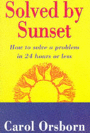 Solved by Sunset: How to Solve a Problem in 24 Hours or Less - Orsborn, Carol