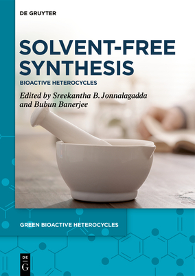 Solvent-Free Synthesis: Bioactive Heterocycles - Jonnalagadda, Sreekantha B. (Editor), and Banerjee, Bubun (Editor)