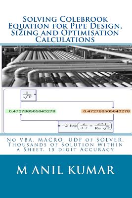 Solving Colebrook Equation for Pipe Design, Sizing and Optimisation Calculations: Solve Within Excel Worksheet - No VBA, MACRO, UDF of SOLVER - Kumar, M Anil