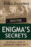 Solving Enigma's Secrets: The Official History of Bletchley Park's Hut 6