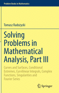 Solving Problems in Mathematical Analysis, Part III: Curves and Surfaces, Conditional Extremes, Curvilinear Integrals, Complex Functions, Singularities and Fourier Series