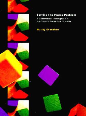 Solving the Frame Problem: A Mathematical Investigation of the Common Sense Law of Inertia - Shanahan, Murray