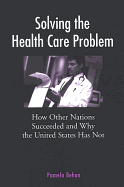Solving the Health Care Problem: How Other Nations Succeeded and Why the United States Has Not