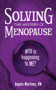 Solving the Mystery of Menopause: WTH is happening to Me?