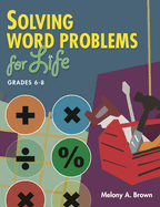 Solving Word Problems for Life, Grades 6-8