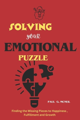 Solving Your Emotional Puzzle: Finding the Missing Pieces to Happiness, Fulfillment and Growth - McNeil, Paul G