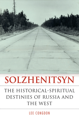 Solzhenitsyn: The Historical-Spiritual Destinies of Russia and the West - Congdon, Lee