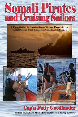 Somali Pirates and Cruising Sailors: A Compilation & Rumination of Recent Events in the Indian Ocean that Impact on Cruising Yachtsmen - Goodlander, Cap'n Fatty