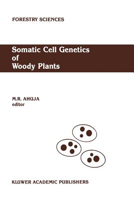 Somatic Cell Genetics of Woody Plants: Proceedings of the Iufro Working Party S2. 04-07 Somatic Cell Genetics, Held in Grosshansdorf, Federal Republic of Germany, August 10-13, 1987 - Ahuja, M R (Editor)