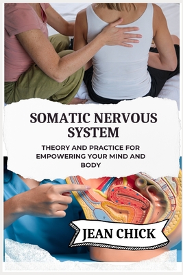Somatic Nervous System: Theory and Practice for Empowering Your Mind and Body - Chick, Jean