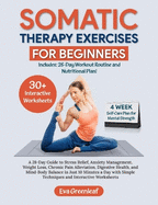 Somatic Therapy Exercises for Beginners: A 28-Day Guide to Stress Relief, Anxiety Management, Weight Loss, Chronic Pain Alleviation, Digestive Health, and Mind-Body Balance in Just 10 Minutes a Day with Simple Techniques and Interactive Worksheets