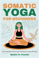 Somatic yoga for beginners: Superb Approach to exercise and Promoting your holistic well-being