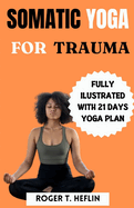 Somatic Yoga for Trauma: Complete Beginner guide to somatic exercises for trauma healing and weight loss.