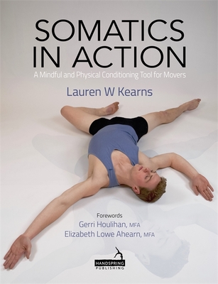 Somatics in Action: A Mindful and Physical Conditioning Tool for Movers - Kearns, Lauren