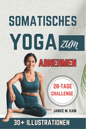Somatisches Yoga Zum Abnehmen: Sanfte bungen mit geringer Belastung, um Stress abzubauen, Bauchfett zu reduzieren und die Flexibilitt zu verbessern - ein Leitfaden fr Anfnger mit klaren Illustrationen und einer 28-Tage Trainings-Challenge