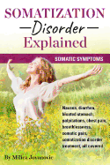 Somatization Disorder Explained: Somatic Symptoms, Nausea, Diarrhea, Bloated Stomach, Palpitations, Chest Pain, Breathlessness, Somatic Pain, Somatization Disorder Treatment, All Covered