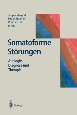 Somatoforme Strungen: tiologie, Diagnose Und Therapie - Margraf, Jrgen (Editor), and Neumer, Simon (Editor), and Rief, Winfried (Editor)