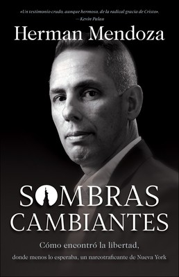 Sombras Cambiantes: C?mo Encontr? La Libertad, Donde Menos Lo Esperaba, Un Narcotraficante de Nueva York - Mendoza, Herman, and Stafford, Wess (Foreword by)