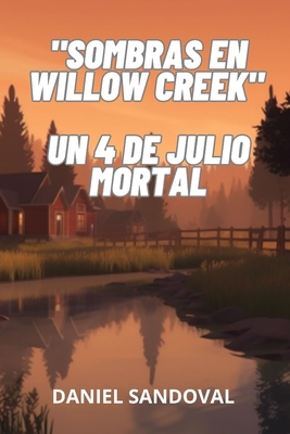 Sombras en Willow Creek: Un 4 de Julio Mortal - Sandoval, Daniel