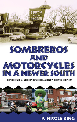 Sombreros and Motorcycles in a Newer South: The Politics of Aesthetics in South Carolina's Tourism Industry - King, P Nicole