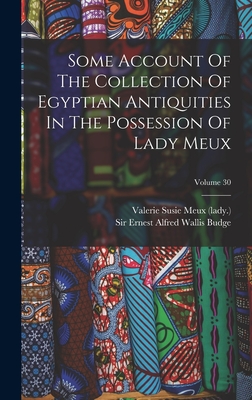 Some Account Of The Collection Of Egyptian Antiquities In The Possession Of Lady Meux; Volume 30 - Valerie Susie (Langdon) Meux (Lady ) (Creator), and Sir Ernest Alfred Wallis Budge (Creator)