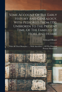 Some Account of the Early History and Genealogy, with Pedigrees from 1330, Unbroken to the Present Time, of the Families of Hore and Hoare: With All Their Branches: ... with Anecdotes ... of the Principal Persons Mentioned
