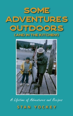 Some Adventures Outdoors (and in the Kitchen!) - Yockey, Stan