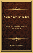 Some American Ladies: Seven Informal Biographies 1924-1925