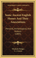 Some Ancient English Homes and Their Associations: Personal, Archeological, and Historic (1895)