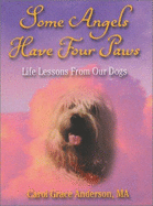 Some Angels Have Four Paws: Life Lessons from Our Dogs - Anderson, Carol Grace, M.A.