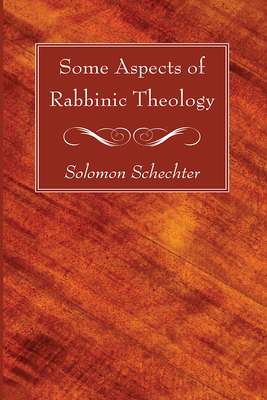 Some Aspects of Rabbinic Theology - Schechter, Solomon