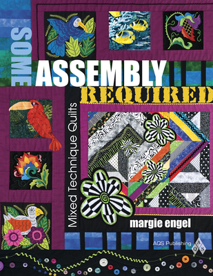 Some Assembly Required: Mixed Technique Quilts - Vagts, Carolyn S, and Engel, 'Yrgie, and Engel, Margie