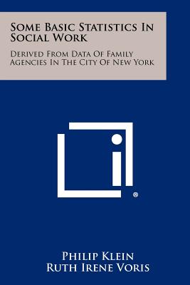 Some Basic Statistics In Social Work: Derived From Data Of Family Agencies In The City Of New York - Klein, Philip, and Voris, Ruth Irene, and Lee, Porter R (Foreword by)