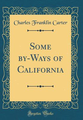 Some By-Ways of California (Classic Reprint) - Carter, Charles Franklin