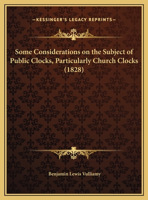 Some Considerations On The Subject Of Public Clocks, Particularly Church Clocks (1828) - Vulliamy, Benjamin Lewis