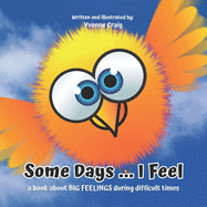 Some Days ... I Feel: A book about BIG FEELINGS during difficult times