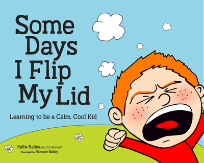 Some Days I Flip My Lid: Learning to Be a Calm, Cool Kid - Bailey, Kellie