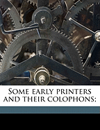 Some Early Printers and Their Colophons;