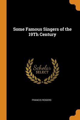 Some Famous Singers of the 19th Century - Rogers, Francis