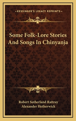 Some Folk-Lore Stories And Songs In Chinyanja - Rattray, Robert Sutherland, and Hetherwick, Alexander (Foreword by)