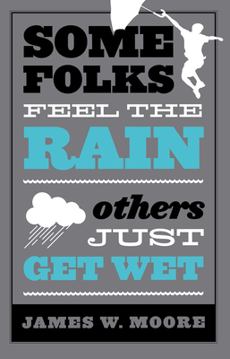 Some Folks Feel the Rain Others Just Get Wet - Moore, James W, Pastor