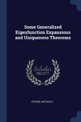 Some Generalized Eigenfunction Expansions and Uniqueness Theorems - Peters, Arthur S